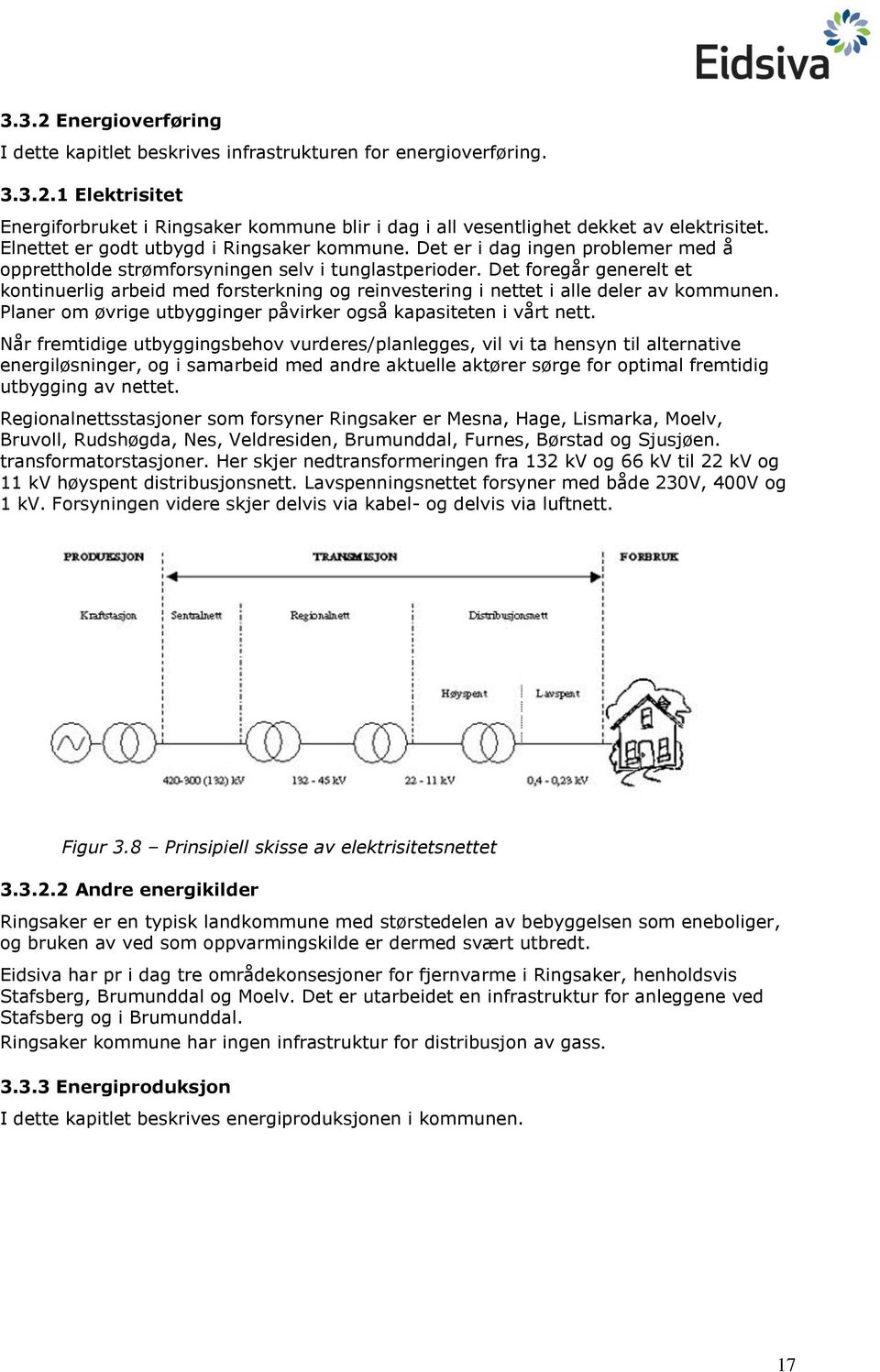 Det foregår generelt et kontinuerlig arbeid med forsterkning og reinvestering i nettet i alle deler av kommunen. Planer om øvrige utbygginger påvirker også kapasiteten i vårt nett.