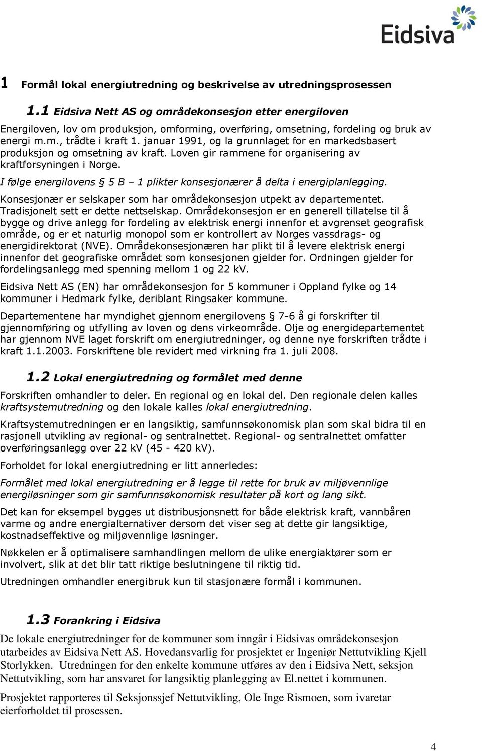 januar 1991, og la grunnlaget for en markedsbasert produksjon og omsetning av kraft. Loven gir rammene for organisering av kraftforsyningen i Norge.