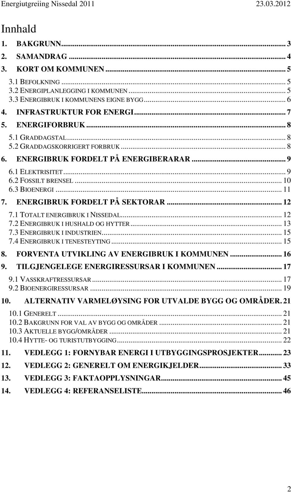 ENERGIBRUK FORDELT PÅ SEKTORAR... 12 7.1 TOTALT ENERGIBRUK I NISSEDAL... 12 7.2 ENERGIBRUK I HUSHALD OG HYTTER... 13 7.3 ENERGIBRUK I INDUSTRIEN... 15 7.4 ENERGIBRUK I TENESTEYTING... 15 8.