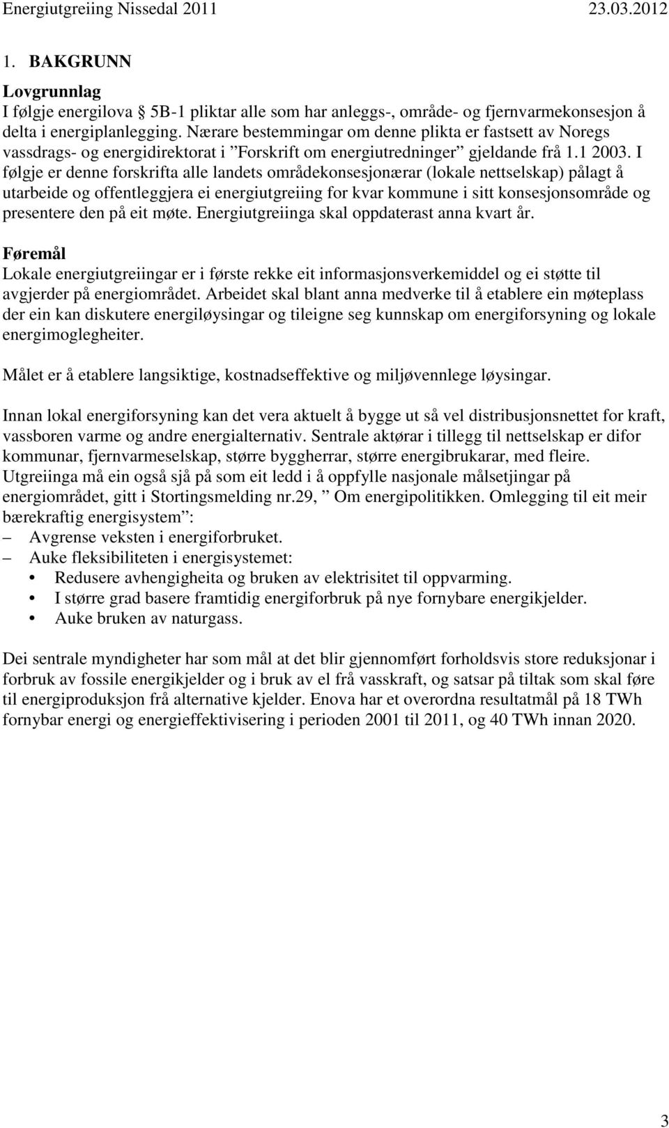 I følgje er denne forskrifta alle landets områdekonsesjonærar (lokale nettselskap) pålagt å utarbeide og offentleggjera ei energiutgreiing for kvar kommune i sitt konsesjonsområde og presentere den