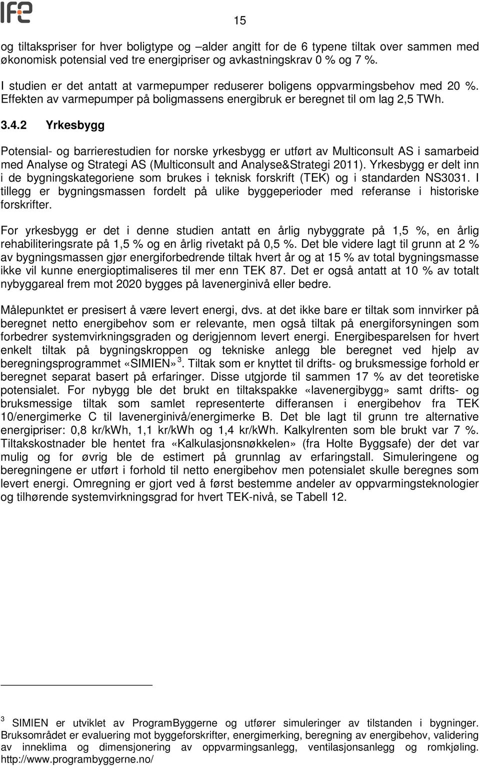 2 Yrkesbygg Potensial- og barrierestudien for norske yrkesbygg er utført av Multiconsult AS i samarbeid med Analyse og Strategi AS (Multiconsult and Analyse&Strategi 2011).