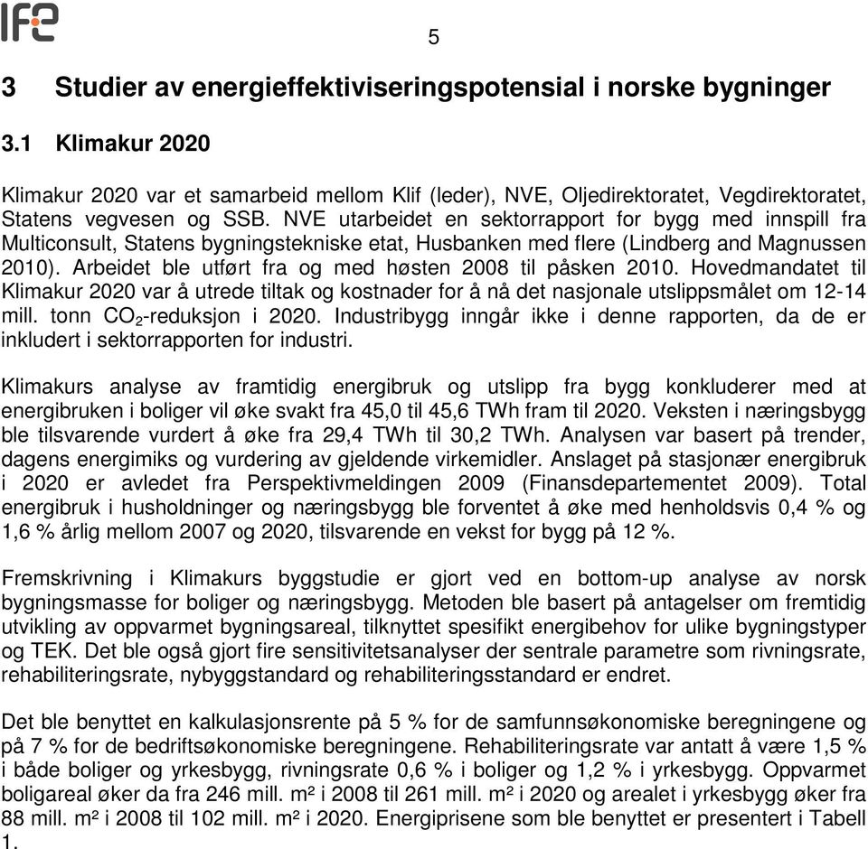 Arbeidet ble utført fra og med høsten 2008 til påsken 2010. Hovedmandatet til Klimakur 2020 var å utrede tiltak og kostnader for å nå det nasjonale utslippsmålet om 12-14 mill.