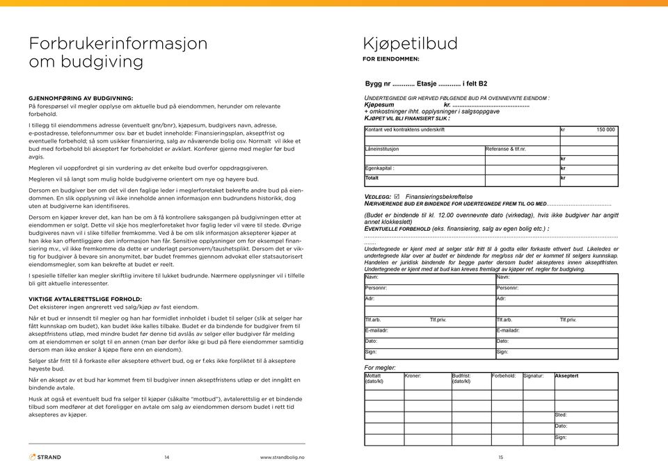 I tillegg til eiendommens adresse (eventuelt gnr/bnr), kjøpesum, budgivers navn, adresse, e-postadresse, telefonnummer osv.