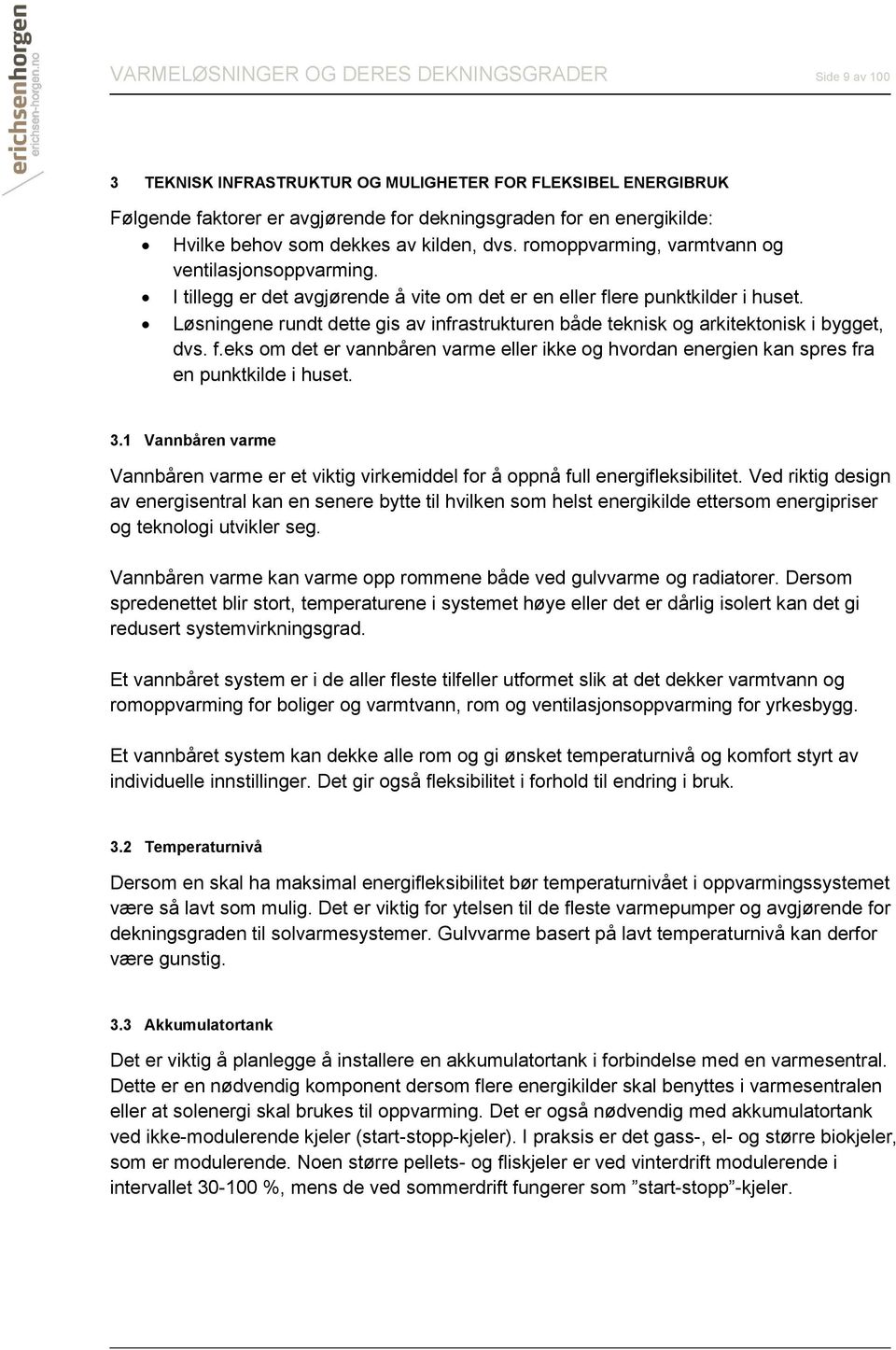 Løsningene rundt dette gis av infrastrukturen både teknisk og arkitektonisk i bygget, dvs. f.eks om det er vannbåren varme eller ikke og hvordan energien kan spres fra en punktkilde i huset. 3.