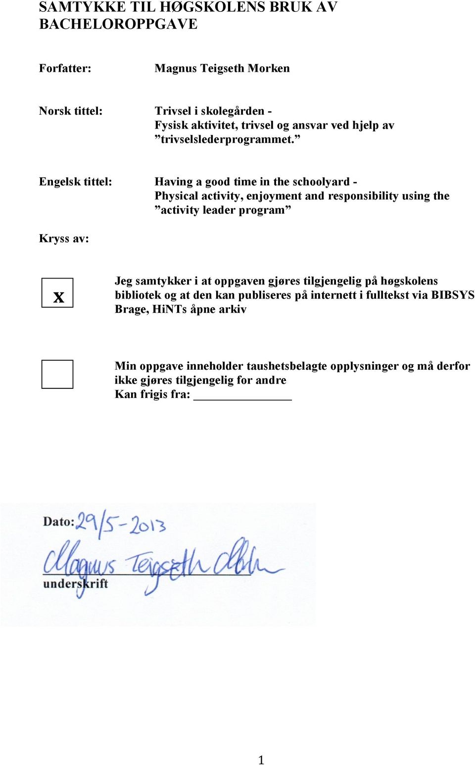 Engelsk tittel: Having a good time in the schoolyard - Physical activity, enjoyment and responsibility using the activity leader program Kryss av: x Jeg