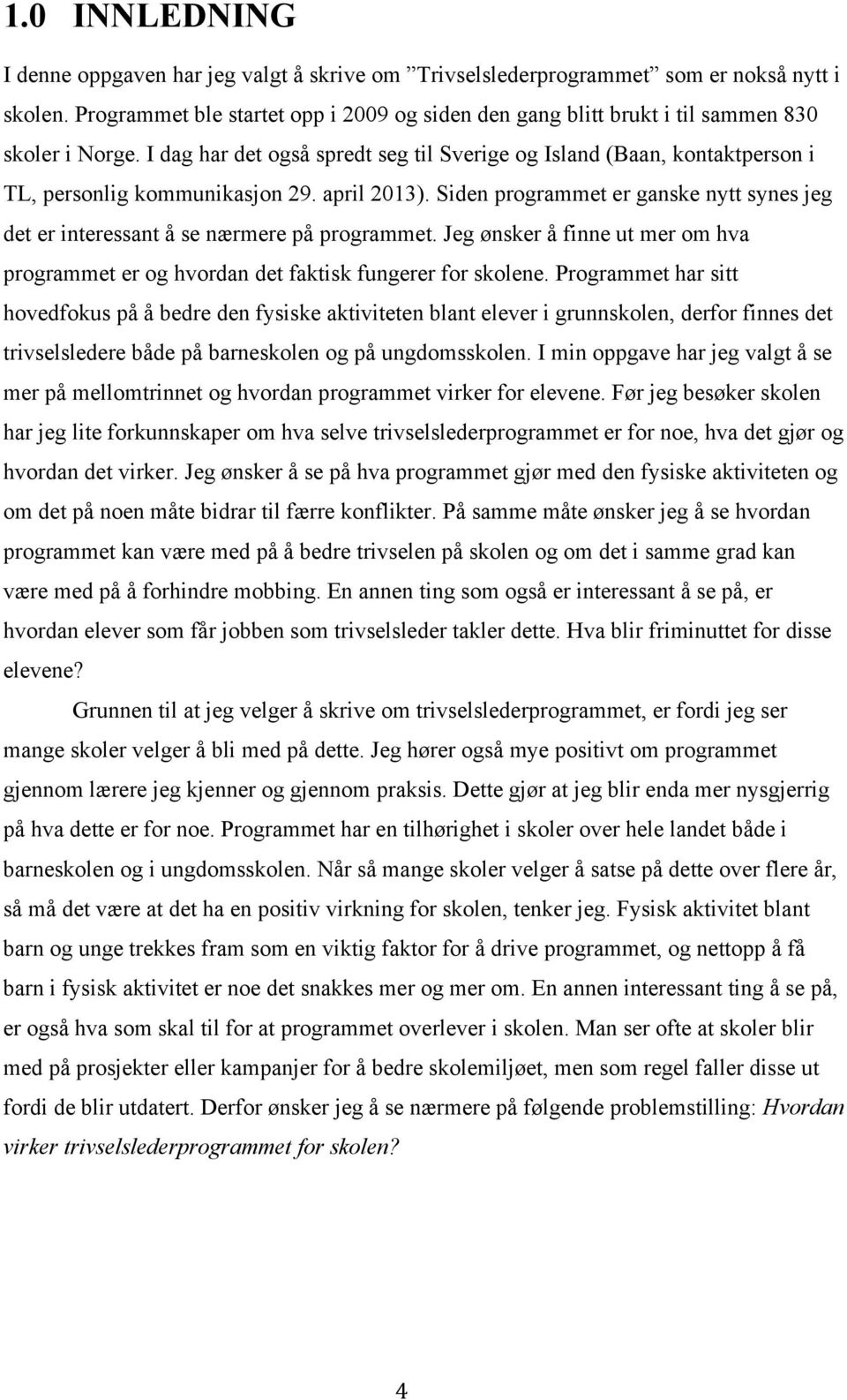 I dag har det også spredt seg til Sverige og Island (Baan, kontaktperson i TL, personlig kommunikasjon 29. april 2013).