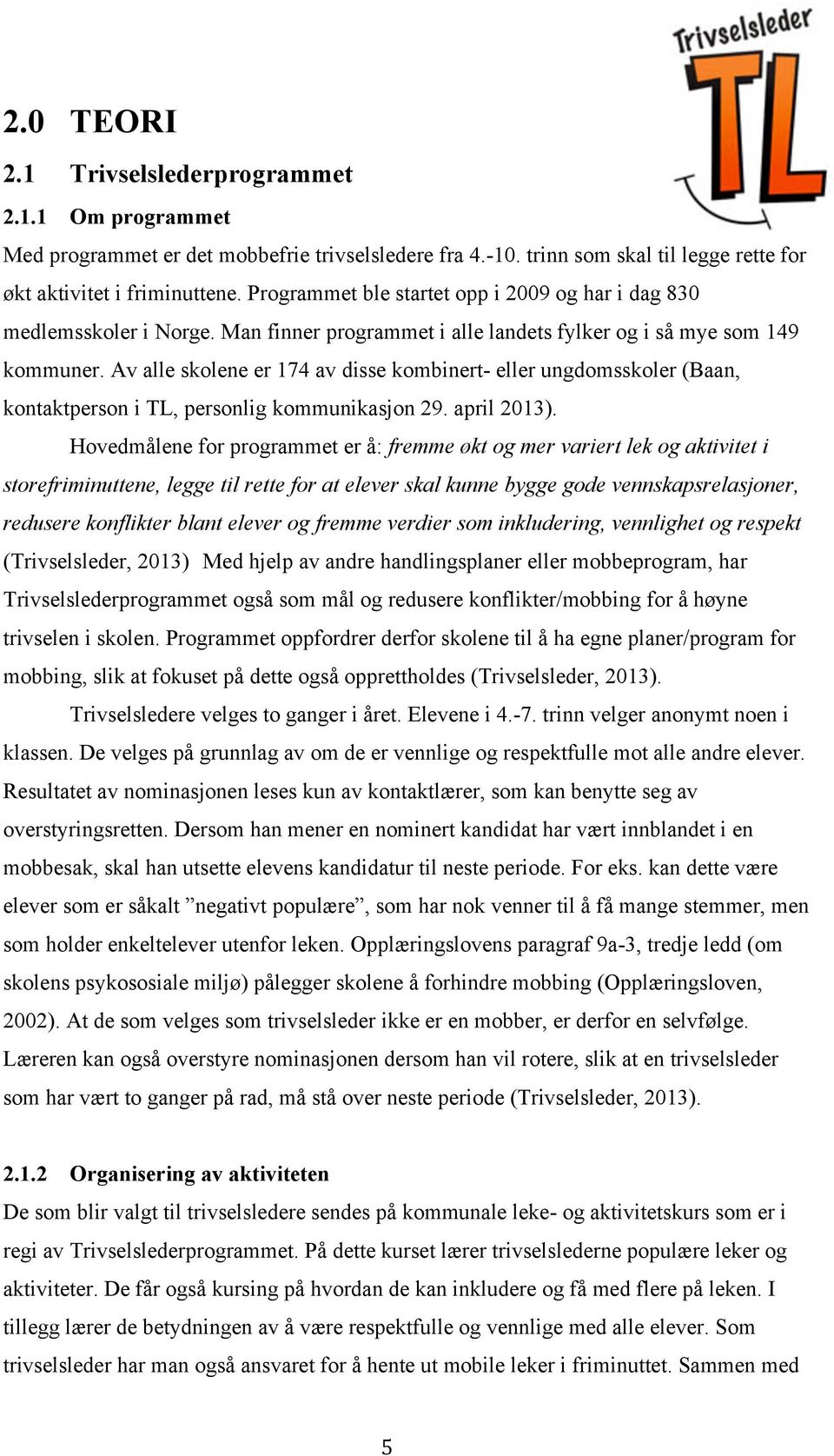 Av alle skolene er 174 av disse kombinert- eller ungdomsskoler (Baan, kontaktperson i TL, personlig kommunikasjon 29. april 2013).