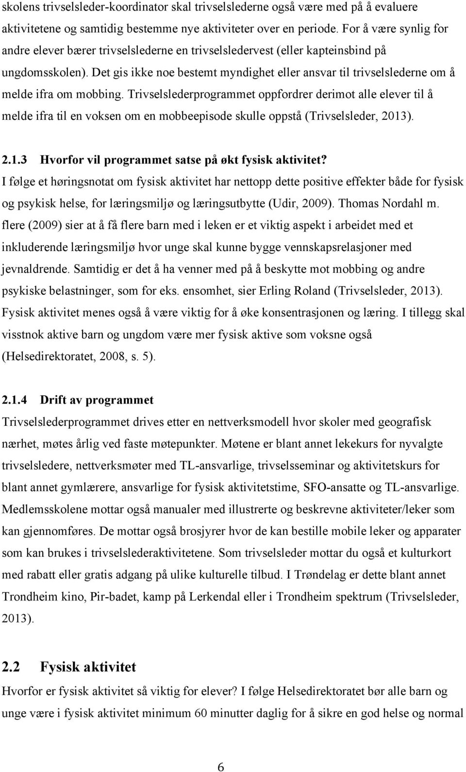 Det gis ikke noe bestemt myndighet eller ansvar til trivselslederne om å melde ifra om mobbing.