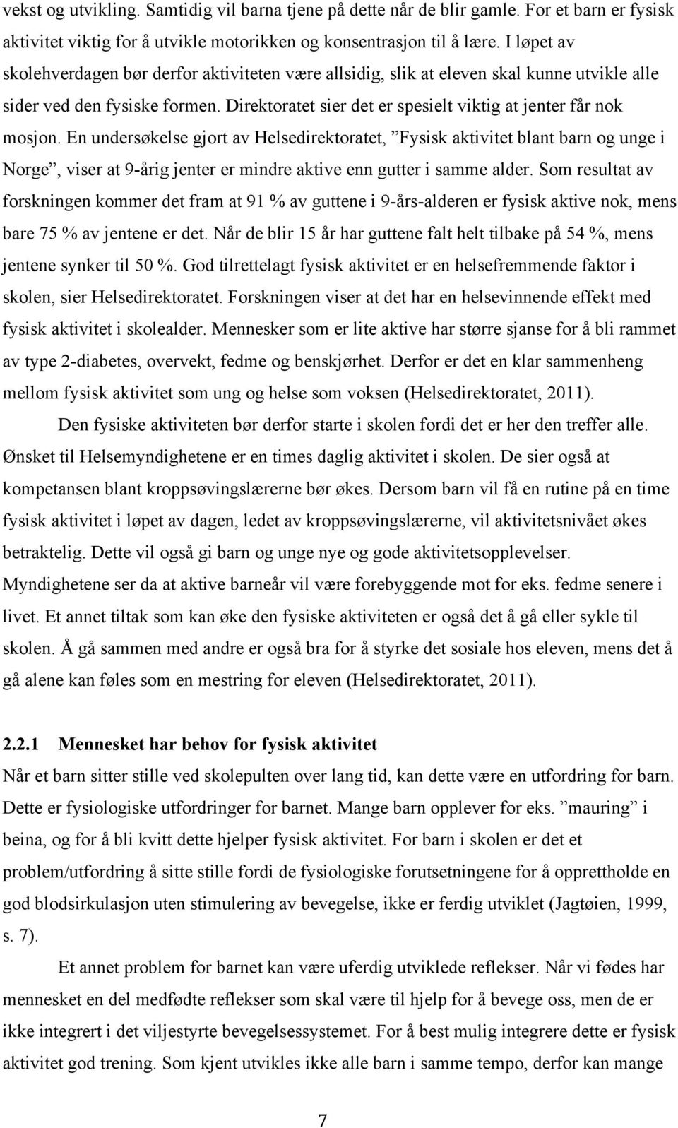 En undersøkelse gjort av Helsedirektoratet, Fysisk aktivitet blant barn og unge i Norge, viser at 9-årig jenter er mindre aktive enn gutter i samme alder.