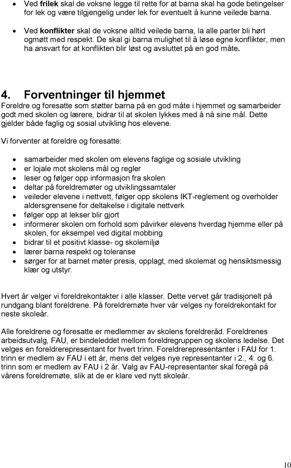 De skal gi barna mulighet til å løse egne konflikter, men ha ansvart for at konflikten blir løst og avsluttet på en god måte. 4.