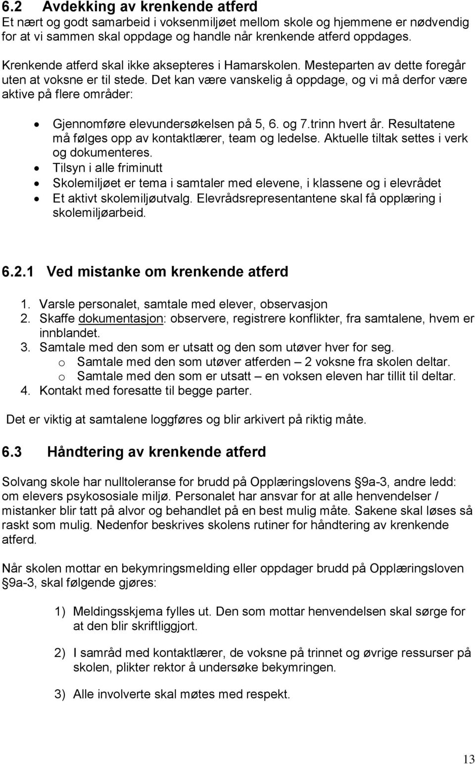 Det kan være vanskelig å oppdage, og vi må derfor være aktive på flere områder: Gjennomføre elevundersøkelsen på 5, 6. og 7.trinn hvert år. Resultatene må følges opp av kontaktlærer, team og ledelse.