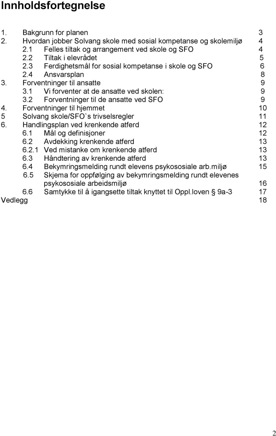 Forventninger til hjemmet 10 5 Solvang skole/sfo`s trivselsregler 11 6. Handlingsplan ved krenkende atferd 12 6.1 Mål og definisjoner 12 6.2 Avdekking krenkende atferd 13 6.2.1 Ved mistanke om krenkende atferd 13 6.