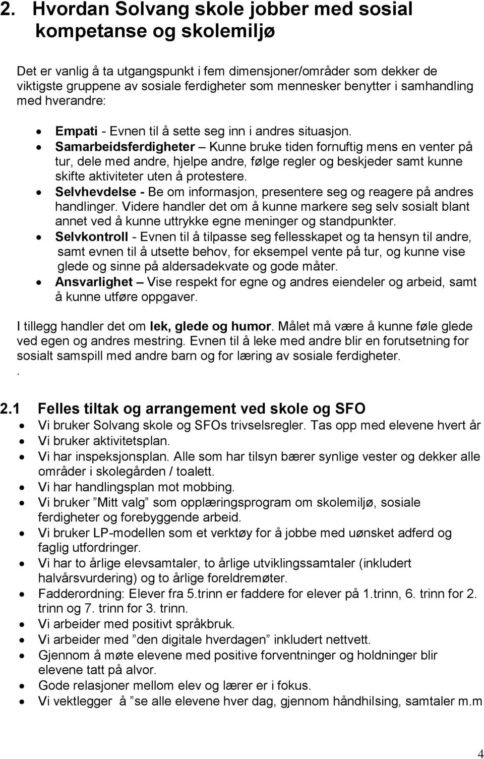 Samarbeidsferdigheter Kunne bruke tiden fornuftig mens en venter på tur, dele med andre, hjelpe andre, følge regler og beskjeder samt kunne skifte aktiviteter uten å protestere.