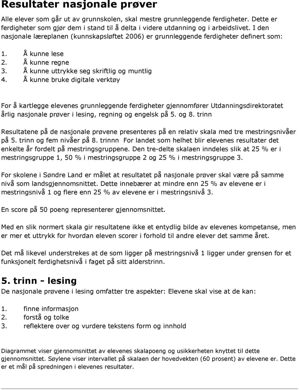 Å kunne bruke digitale verktøy For å kartlegge elevenes grunnleggende ferdigheter gjennomfører Utdanningsdirektoratet årlig nasjonale prøver i lesing, regning og engelsk på 5. og 8.