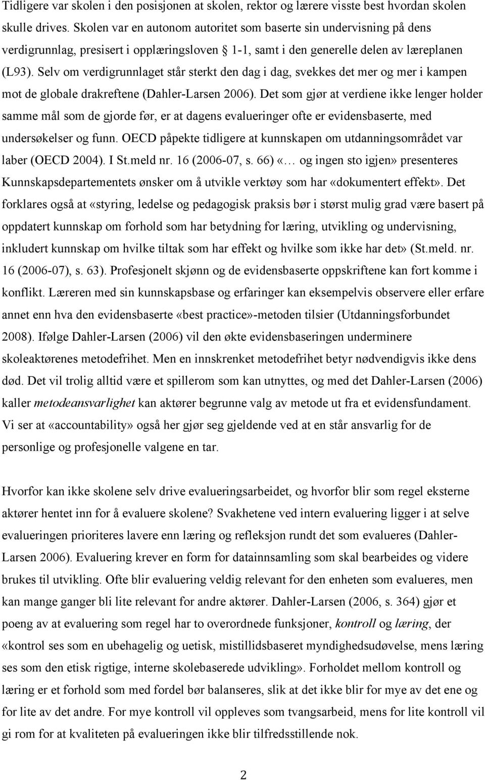 Selv om verdigrunnlaget står sterkt den dag i dag, svekkes det mer og mer i kampen mot de globale drakreftene (Dahler-Larsen 2006).