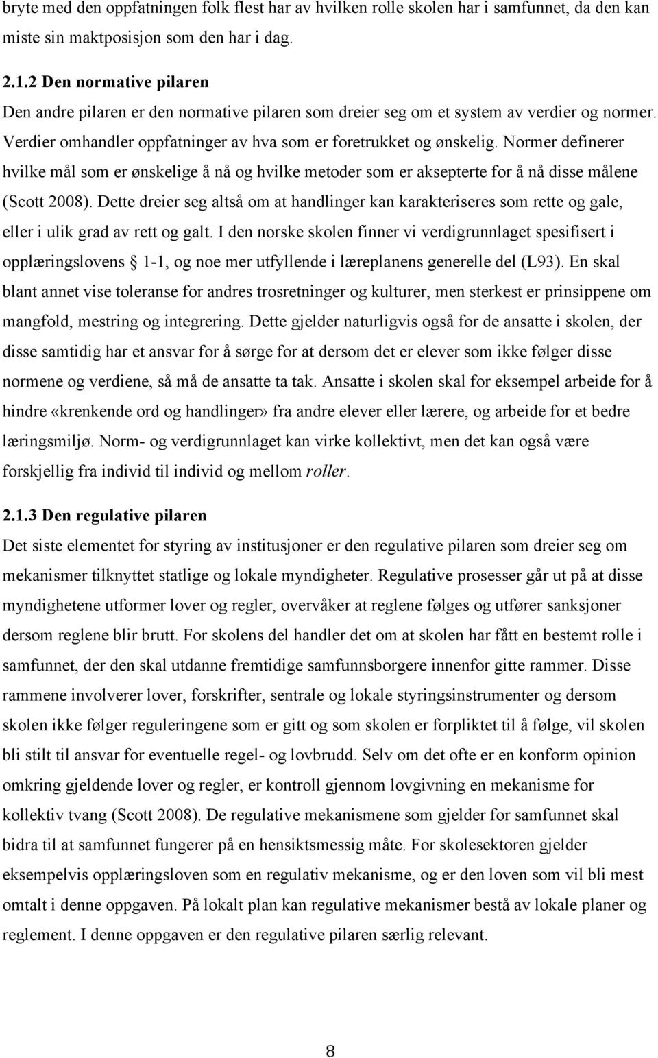 Normer definerer hvilke mål som er ønskelige å nå og hvilke metoder som er aksepterte for å nå disse målene (Scott 2008).