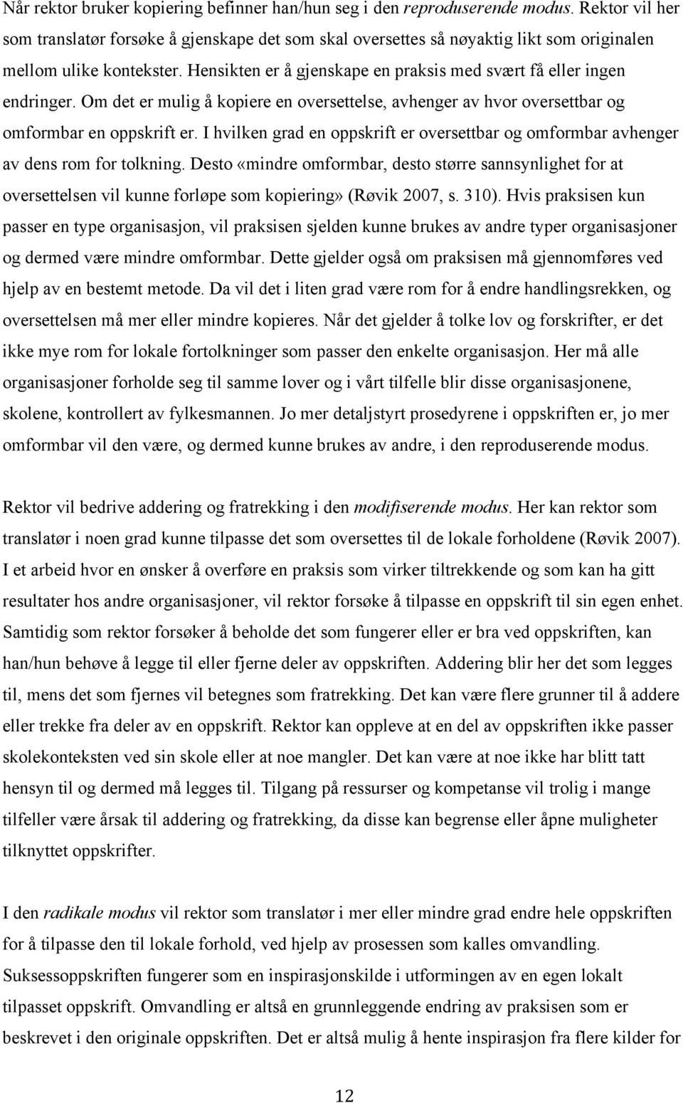 Hensikten er å gjenskape en praksis med svært få eller ingen endringer. Om det er mulig å kopiere en oversettelse, avhenger av hvor oversettbar og omformbar en oppskrift er.