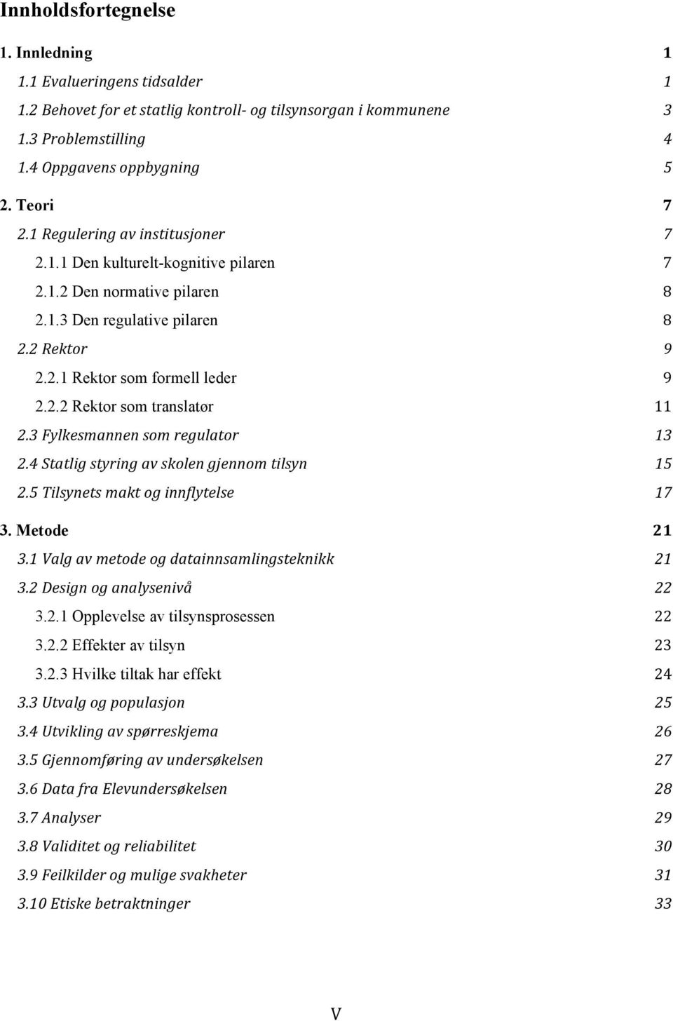 3 Fylkesmannen som regulator 13 2.4 Statlig styring av skolen gjennom tilsyn 15 2.5 Tilsynets makt og innflytelse 17 3. Metode 21 3.1 Valg av metode og datainnsamlingsteknikk 21 3.