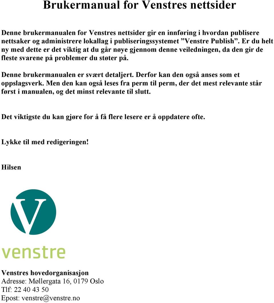 Derfor kan den også anses som et oppslagsverk. Men den kan også leses fra perm til perm, der det mest relevante står først i manualen, og det minst relevante til slutt.