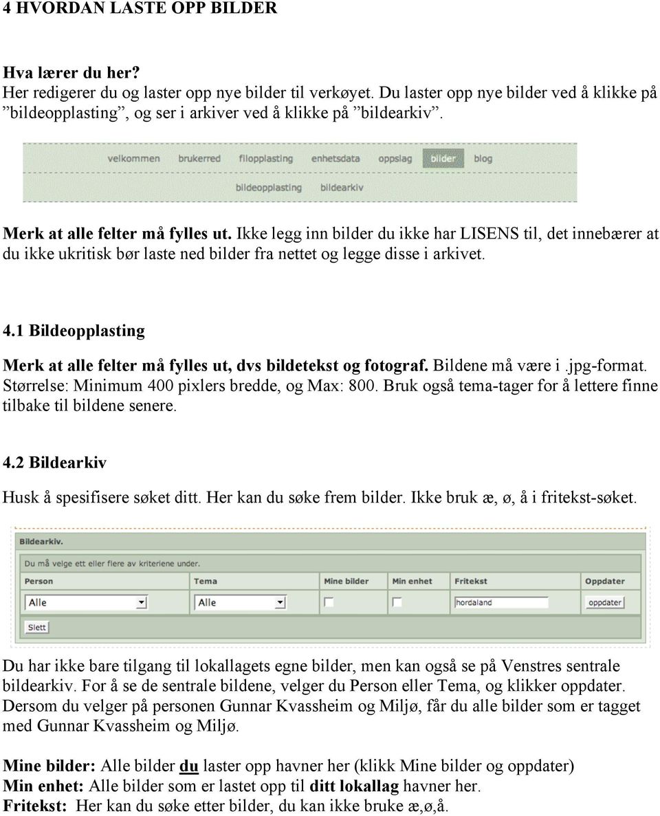 Ikke legg inn bilder du ikke har LISENS til, det innebærer at du ikke ukritisk bør laste ned bilder fra nettet og legge disse i arkivet. 4.