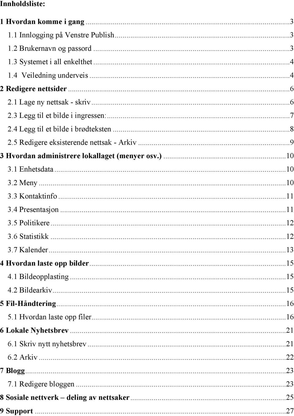 )...10 3.1 Enhetsdata...10 3.2 Meny...10 3.3 Kontaktinfo...11 3.4 Presentasjon...11 3.5 Politikere...12 3.6 Statistikk...12 3.7 Kalender...13 4 Hvordan laste opp bilder...15 4.1 Bildeopplasting...15 4.2 Bildearkiv.