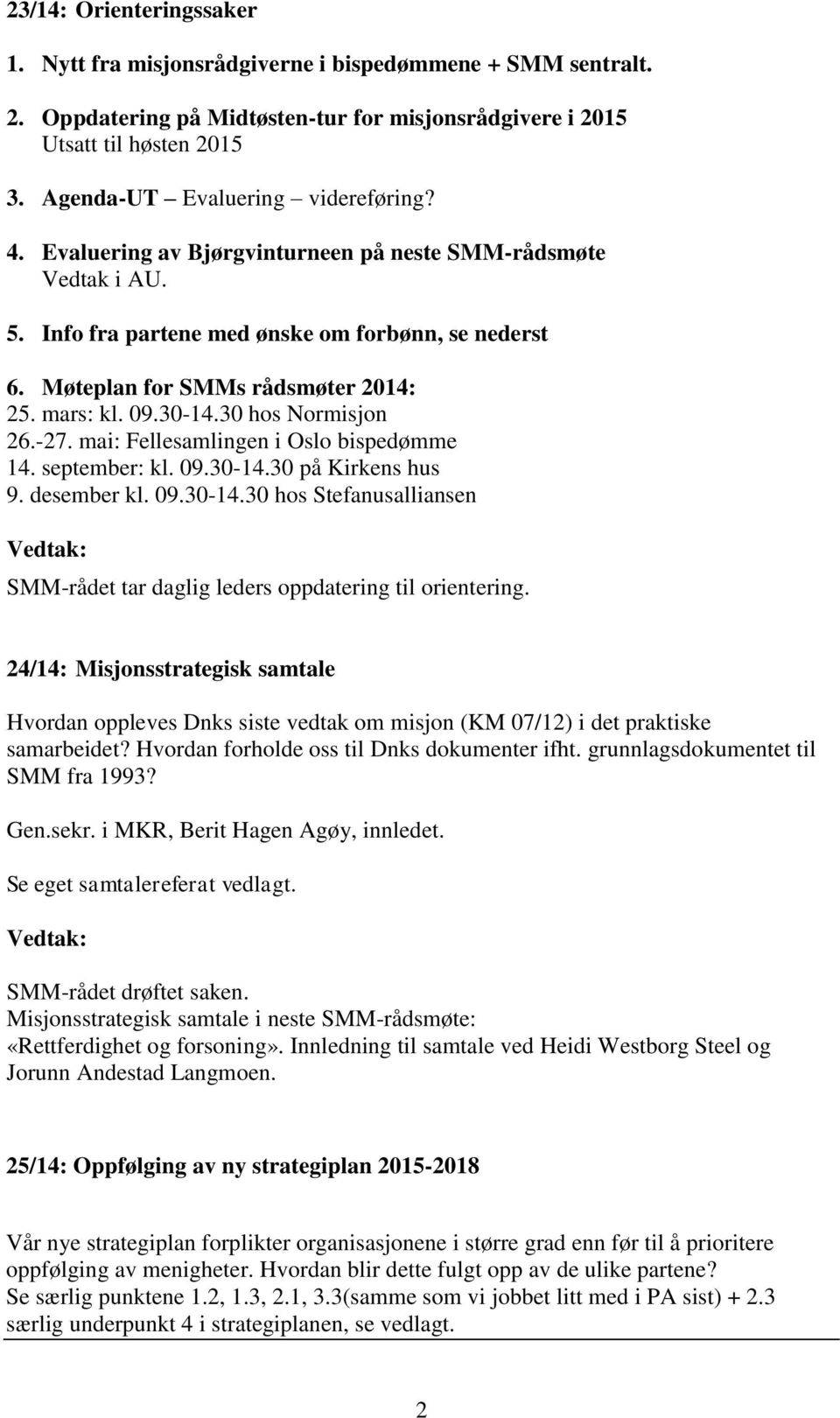 mars: kl. 09.30-14.30 hos Normisjon 26.-27. mai: Fellesamlingen i Oslo bispedømme 14. september: kl. 09.30-14.30 på Kirkens hus 9. desember kl. 09.30-14.30 hos Stefanusalliansen SMM-rådet tar daglig leders oppdatering til orientering.