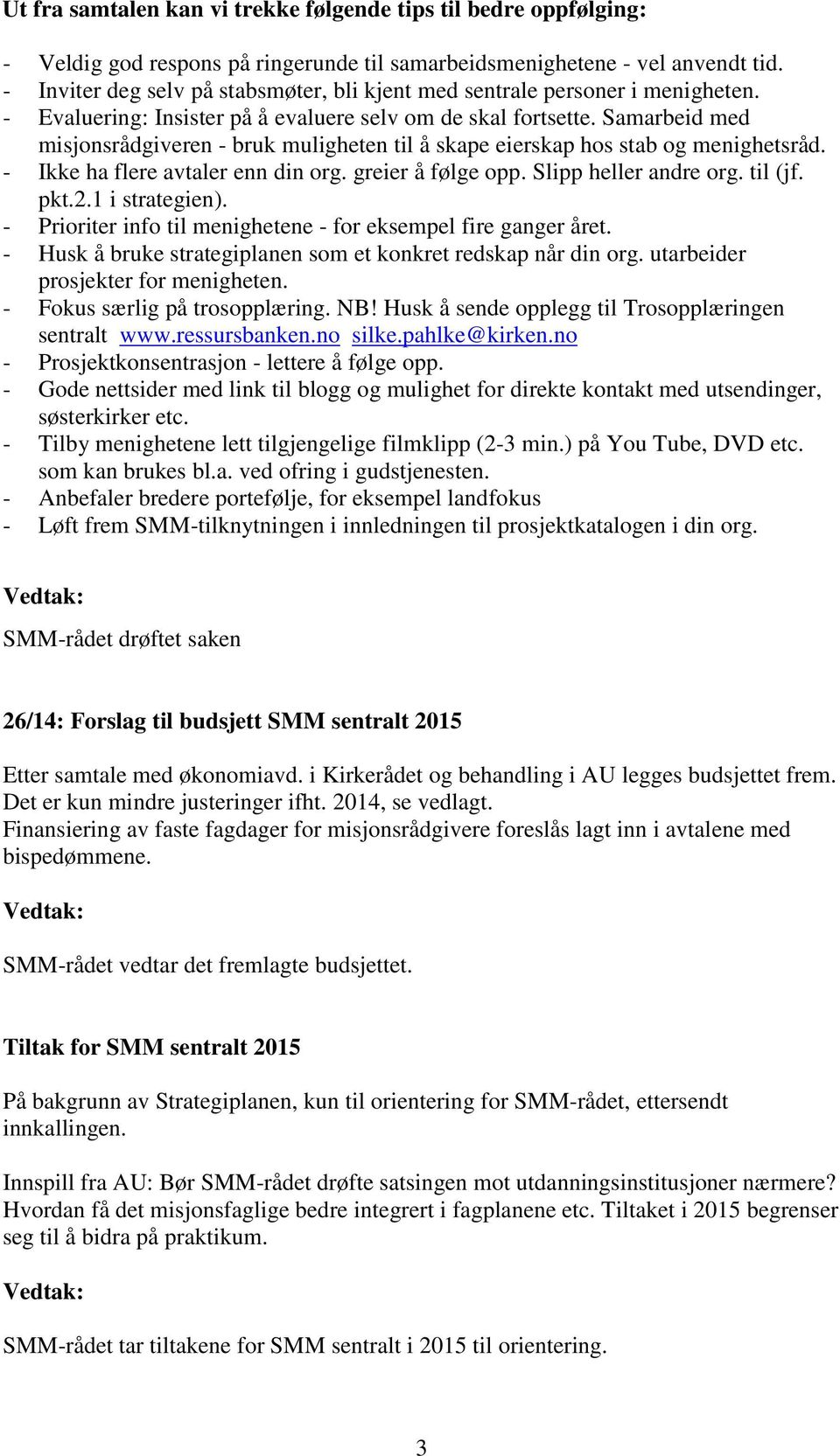 Samarbeid med misjonsrådgiveren - bruk muligheten til å skape eierskap hos stab og menighetsråd. - Ikke ha flere avtaler enn din org. greier å følge opp. Slipp heller andre org. til (jf. pkt.2.