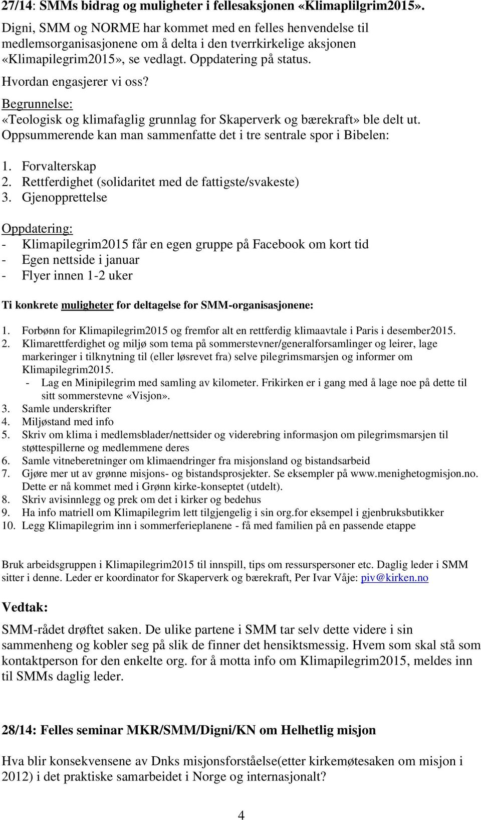 Hvordan engasjerer vi oss? Begrunnelse: «Teologisk og klimafaglig grunnlag for Skaperverk og bærekraft» ble delt ut. Oppsummerende kan man sammenfatte det i tre sentrale spor i Bibelen: 1.