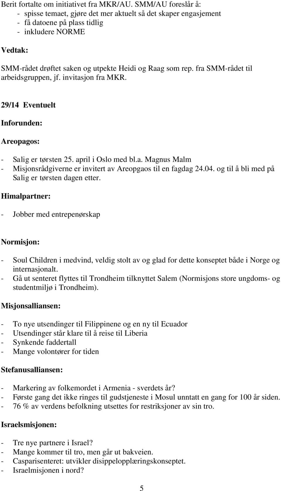 fra SMM-rådet til arbeidsgruppen, jf. invitasjon fra MKR. 29/14 Eventuelt Inforunden: Areopagos: - Salig er tørsten 25. april i Oslo med bl.a. Magnus Malm - Misjonsrådgiverne er invitert av Areopgaos til en fagdag 24.