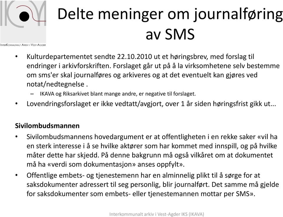 IKAVA og Riksarkivet blant mange andre, er negative til forslaget. Lovendringsforslaget er ikke vedtatt/avgjort, over 1 år siden høringsfrist gikk ut.