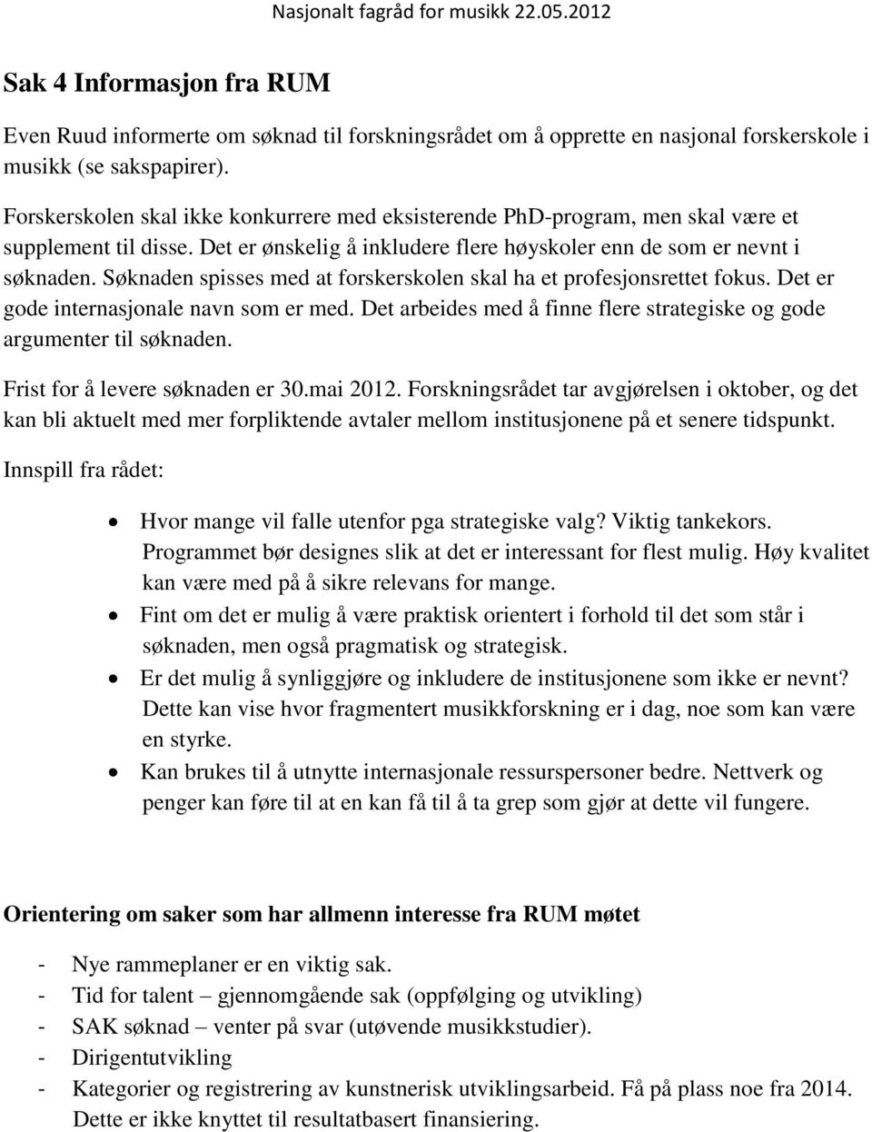 Søknaden spisses med at forskerskolen skal ha et profesjonsrettet fokus. Det er gode internasjonale navn som er med. Det arbeides med å finne flere strategiske og gode argumenter til søknaden.