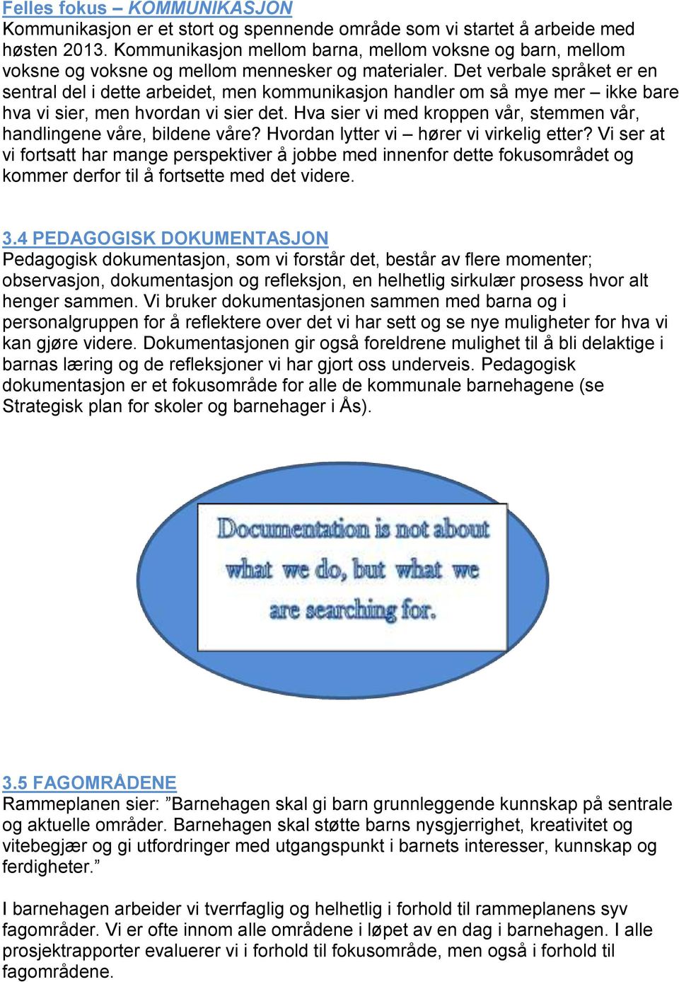 Det verbale språket er en sentral del i dette arbeidet, men kommunikasjon handler om så mye mer ikke bare hva vi sier, men hvordan vi sier det.