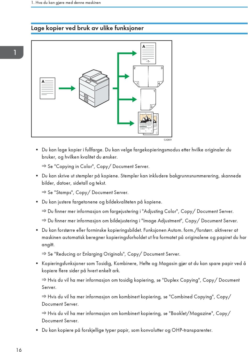 Stempler kan inkludere bakgrunnsnummerering, skannede bilder, datoer, sidetall og tekst. Se "Stamps", Copy/ Document Server. Du kan justere fargetonene og bildekvaliteten på kopiene.