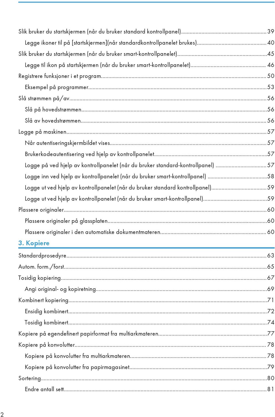 .. 50 Eksempel på programmer...53 Slå strømmen på/av...56 Slå på hovedstrømmen...56 Slå av hovedstrømmen... 56 Logge på maskinen...57 Når autentiseringskjermbildet vises.