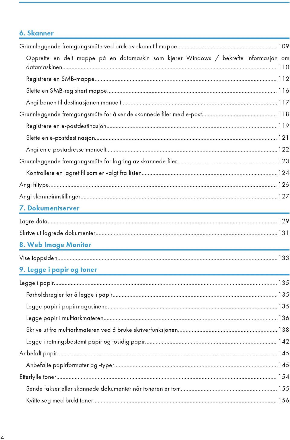 ..119 Slette en e-postdestinasjon... 121 Angi en e-postadresse manuelt...122 Grunnleggende fremgangsmåte for lagring av skannede filer...123 Kontrollere en lagret fil som er valgt fra listen.