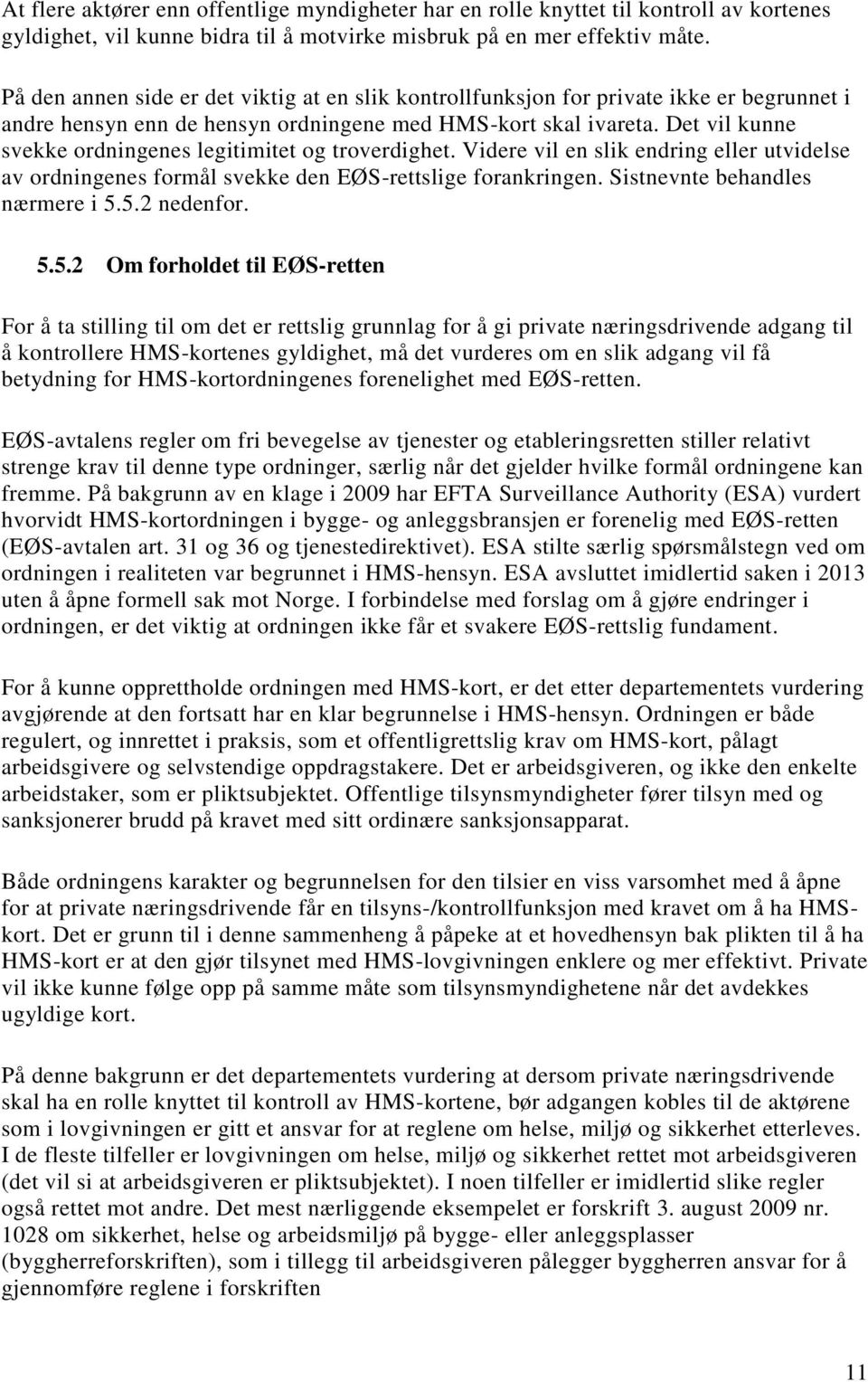 Det vil kunne svekke ordningenes legitimitet og troverdighet. Videre vil en slik endring eller utvidelse av ordningenes formål svekke den EØS-rettslige forankringen. Sistnevnte behandles nærmere i 5.