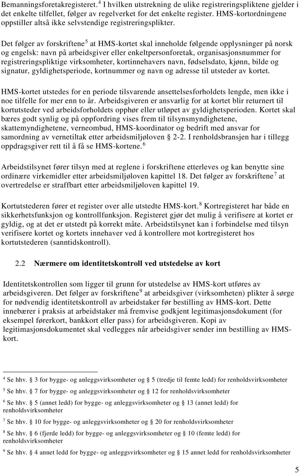 Det følger av forskriftene 5 at HMS-kortet skal inneholde følgende opplysninger på norsk og engelsk: navn på arbeidsgiver eller enkeltpersonforetak, organisasjonsnummer for registreringspliktige