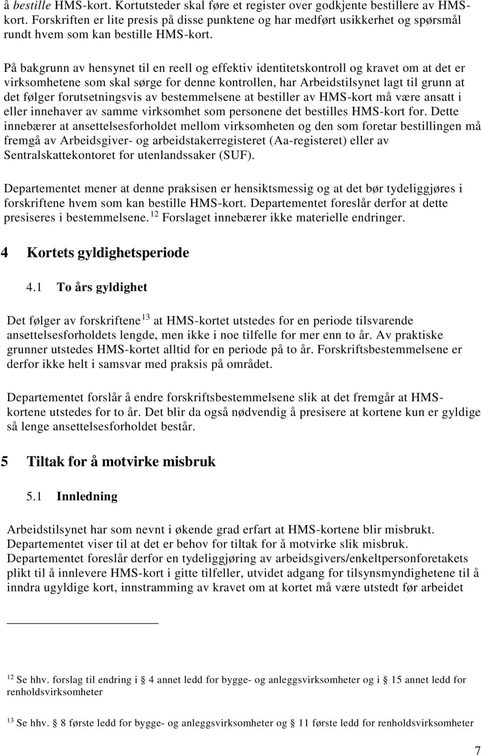 På bakgrunn av hensynet til en reell og effektiv identitetskontroll og kravet om at det er virksomhetene som skal sørge for denne kontrollen, har Arbeidstilsynet lagt til grunn at det følger