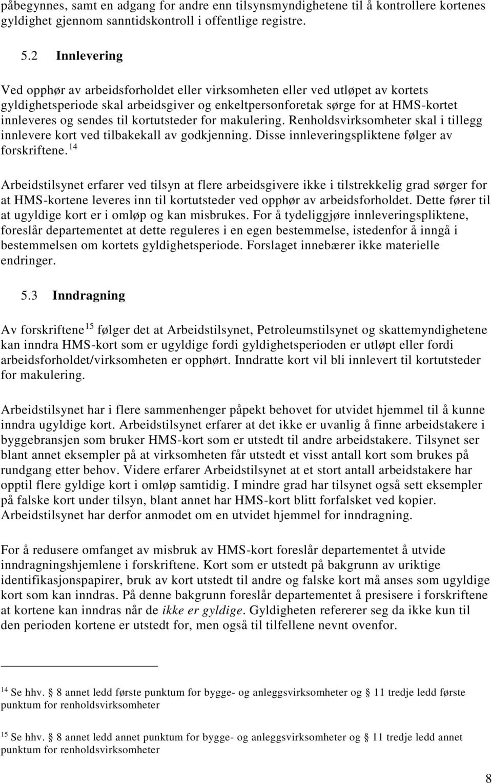 til kortutsteder for makulering. Renholdsvirksomheter skal i tillegg innlevere kort ved tilbakekall av godkjenning. Disse innleveringspliktene følger av forskriftene.