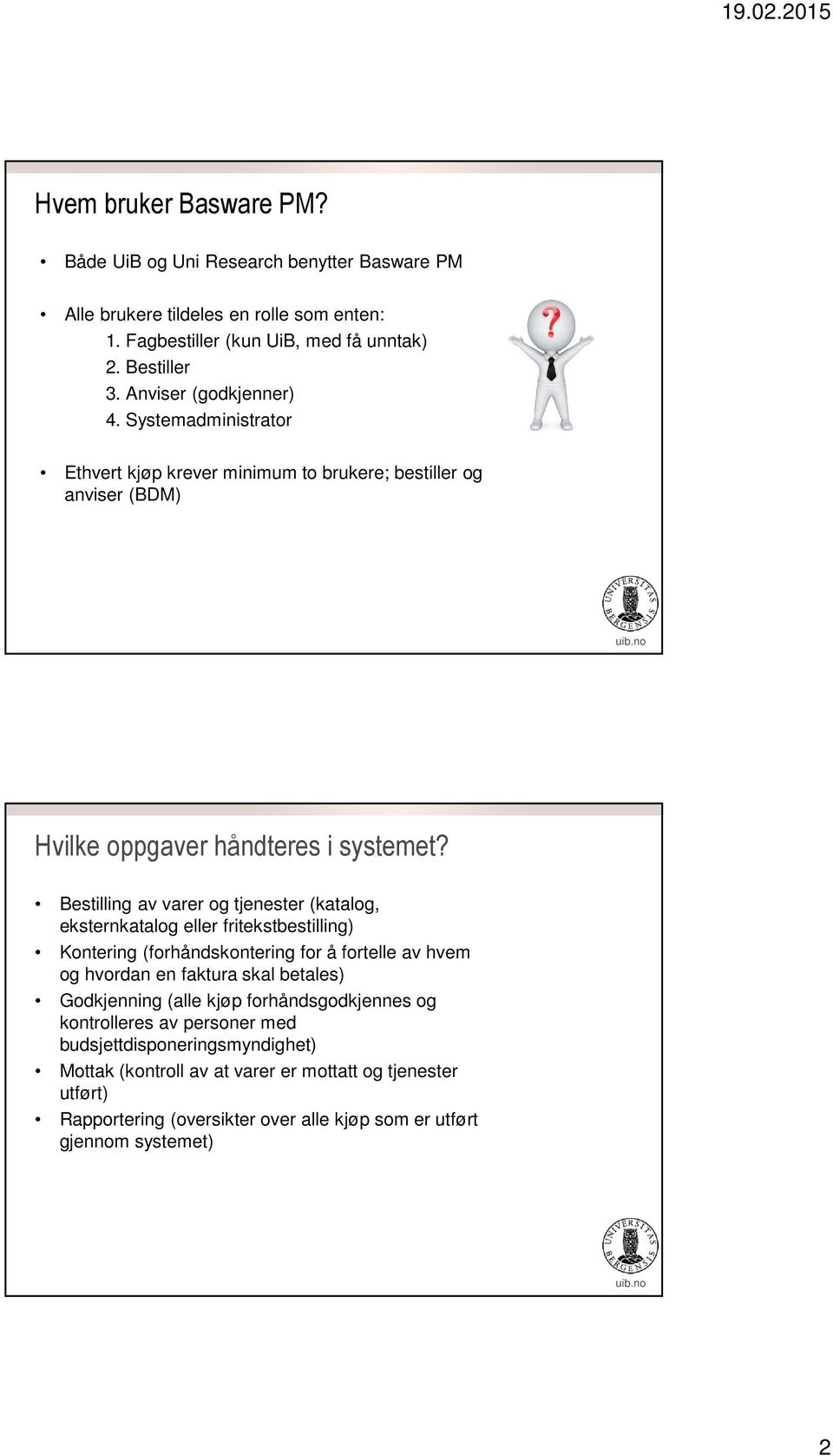 Bestilling av varer og tjenester (katalog, eksternkatalog eller fritekstbestilling) Kontering (forhåndskontering for å fortelle av hvem og hvordan en faktura skal betales)