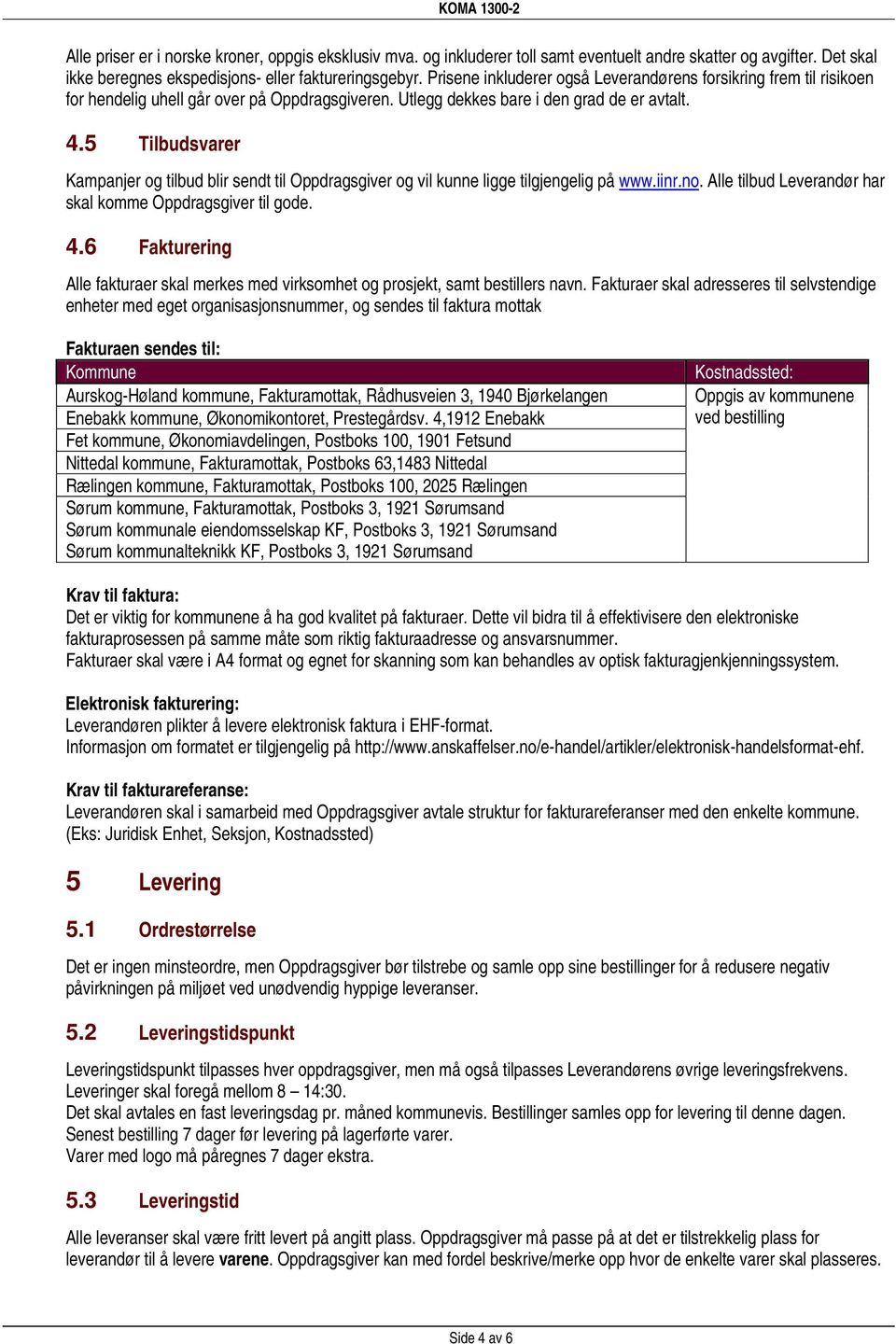 5 Tilbudsvarer Kampanjer og tilbud blir sendt til Oppdragsgiver og vil kunne ligge tilgjengelig på www.iinr.no. Alle tilbud Leverandør har skal komme Oppdragsgiver til gode. 4.