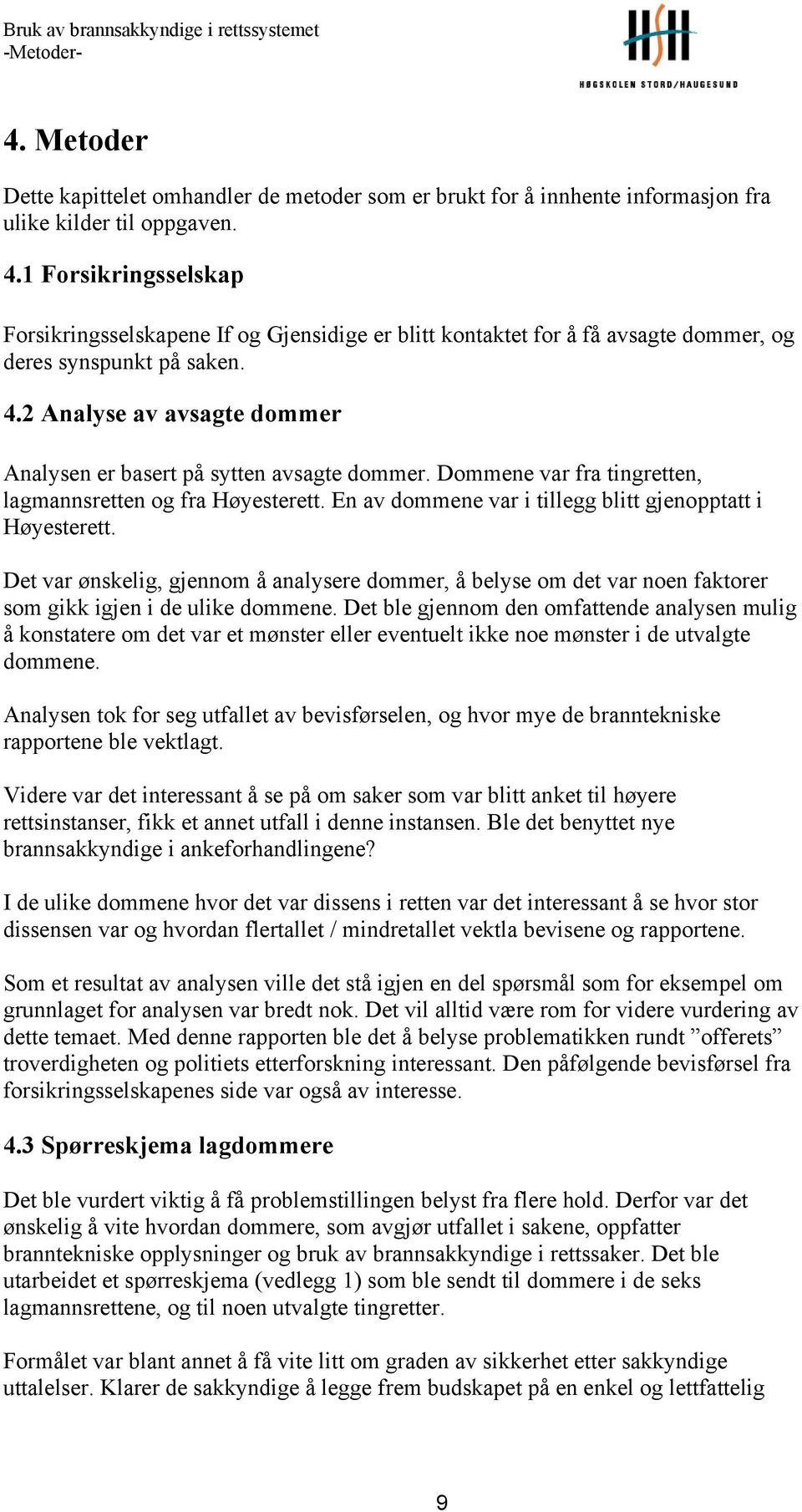 Det var ønskelig, gjennom å analysere dommer, å belyse om det var noen faktorer som gikk igjen i de ulike dommene.