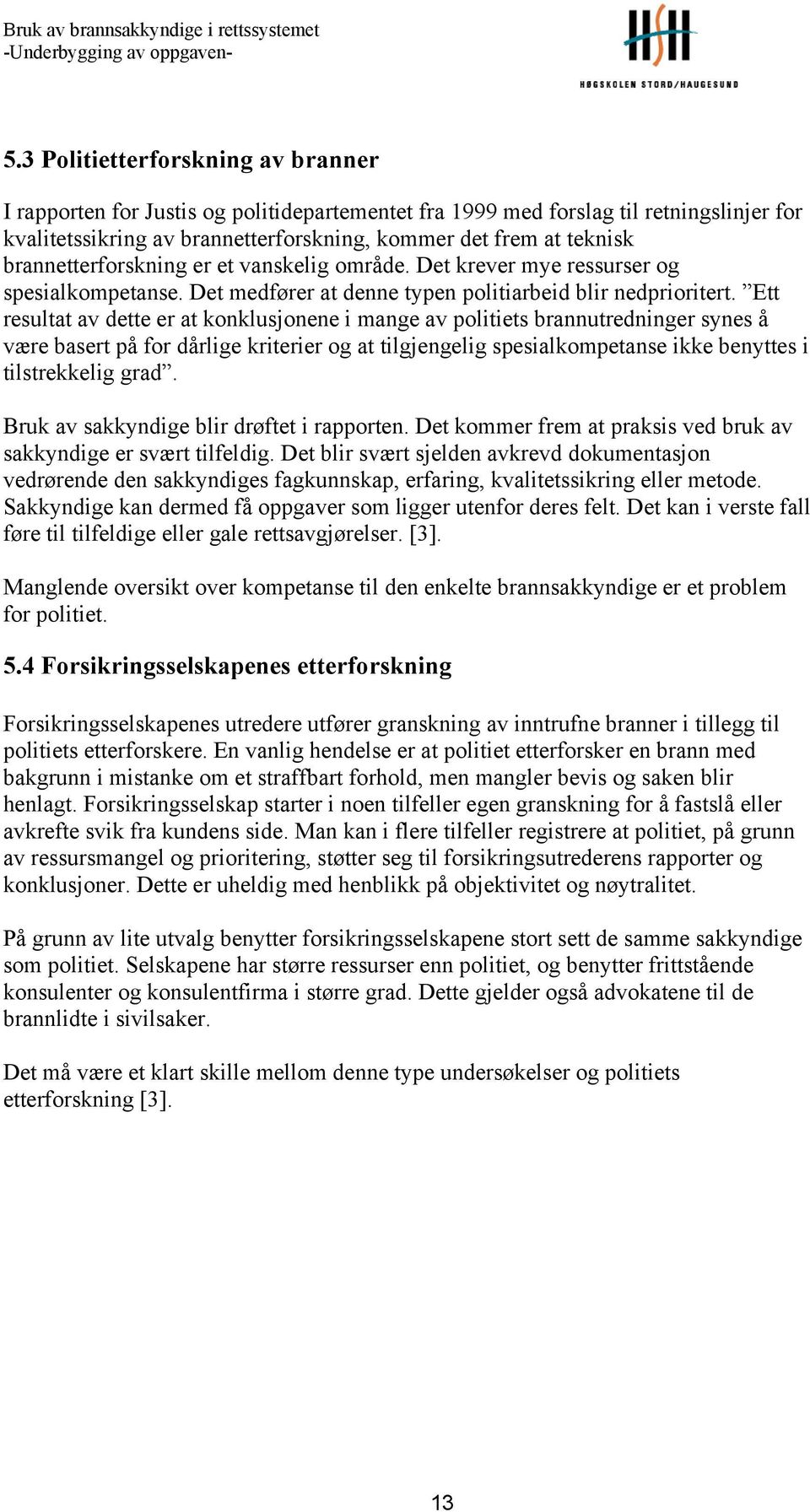 brannetterforskning er et vanskelig område. Det krever mye ressurser og spesialkompetanse. Det medfører at denne typen politiarbeid blir nedprioritert.