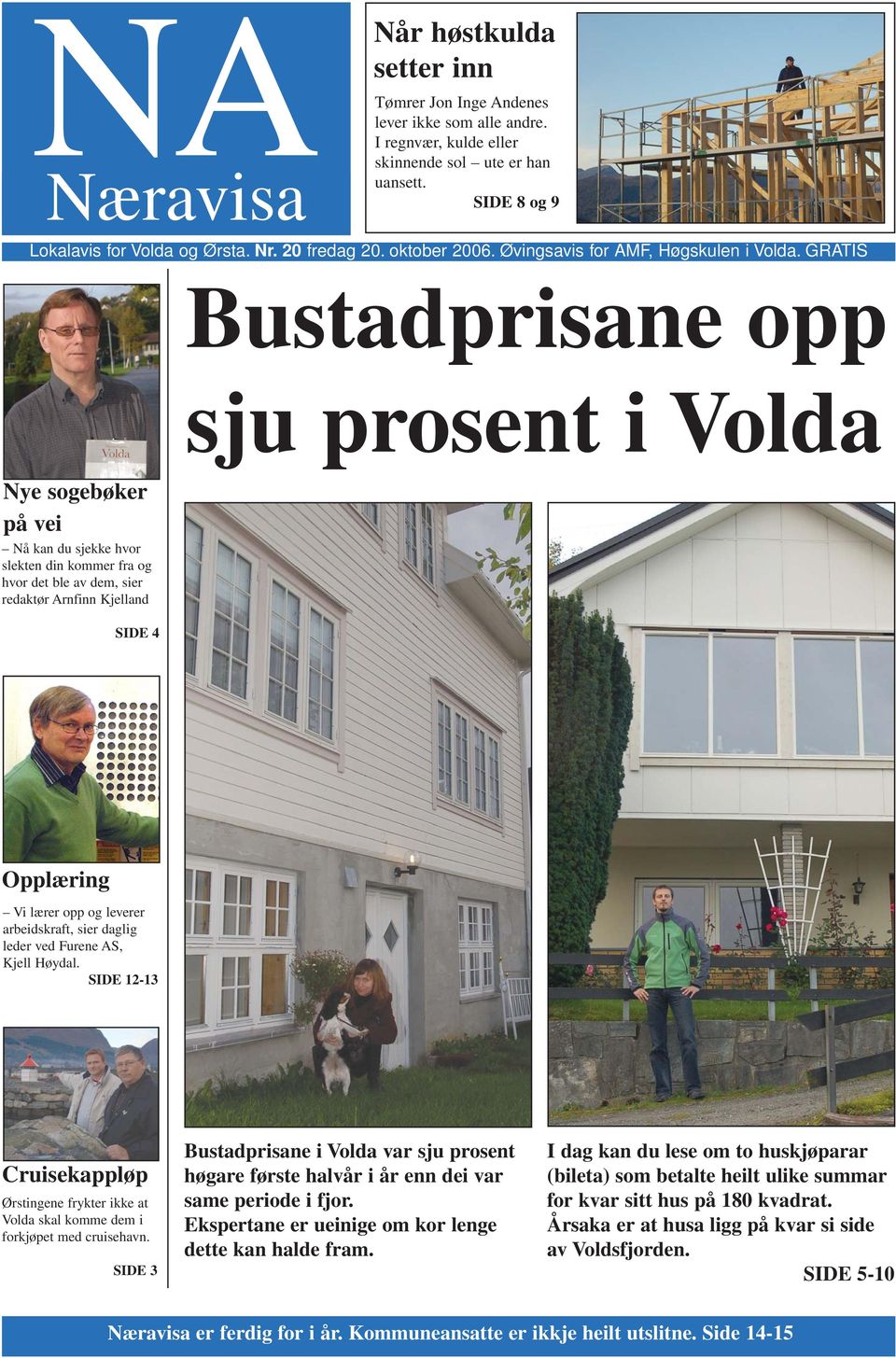 GRATIS Nye sogebøker på vei Nå kan du sjekke hvor slekten din kommer fra og hvor det ble av dem, sier redaktør Arnfinn Kjelland SIDE 4 Bustadprisane opp sju prosent i Volda Opplæring Vi lærer opp og