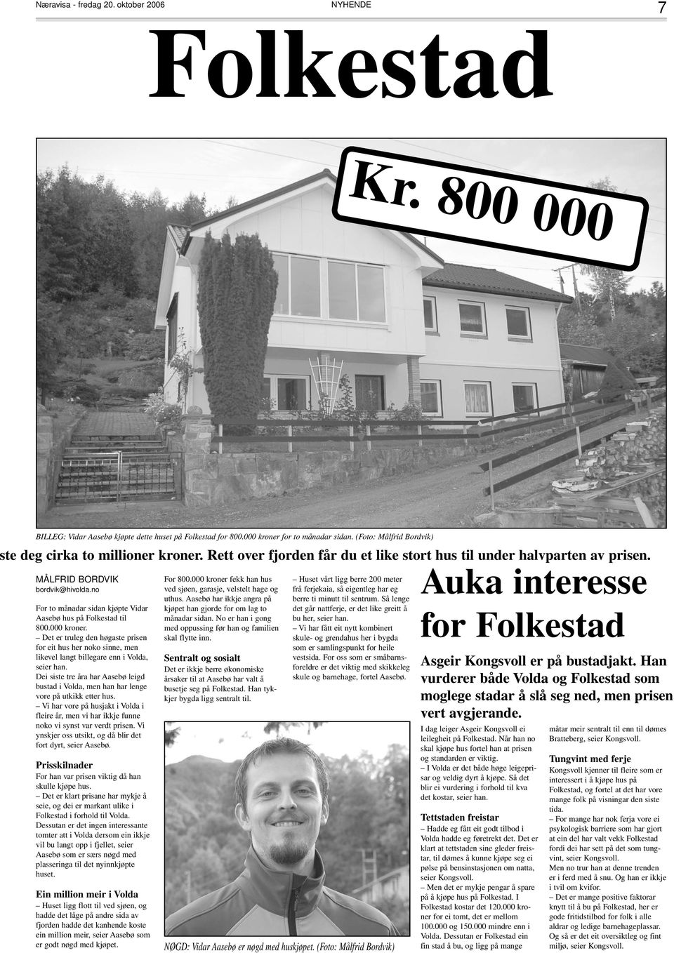 no For to månadar sidan kjøpte Vidar Aasebø hus på Folkestad til 800.000 kroner. Det er truleg den høgaste prisen for eit hus her noko sinne, men likevel langt billegare enn i Volda, seier han.