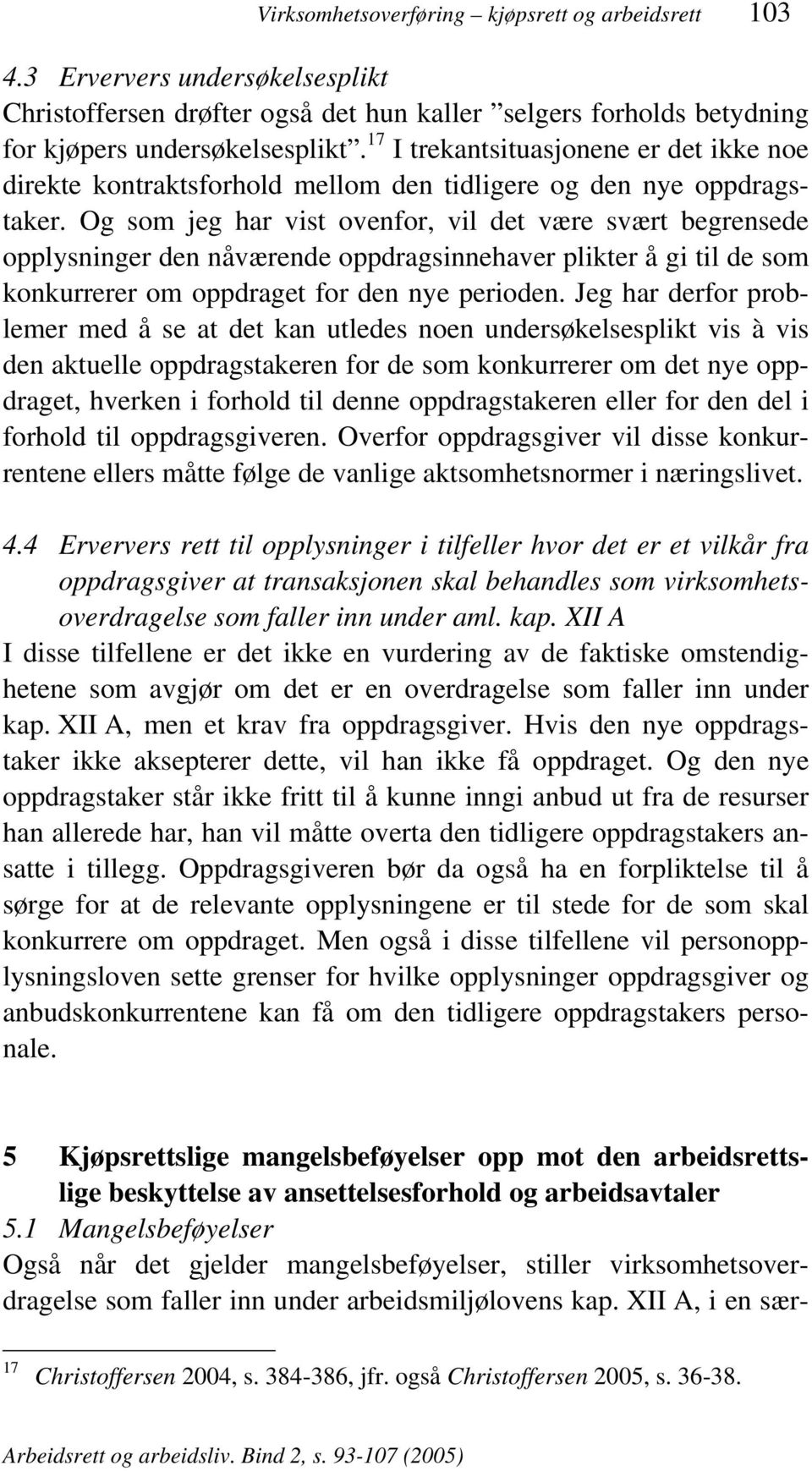 Og som jeg har vist ovenfor, vil det være svært begrensede opplysninger den nåværende oppdragsinnehaver plikter å gi til de som konkurrerer om oppdraget for den nye perioden.