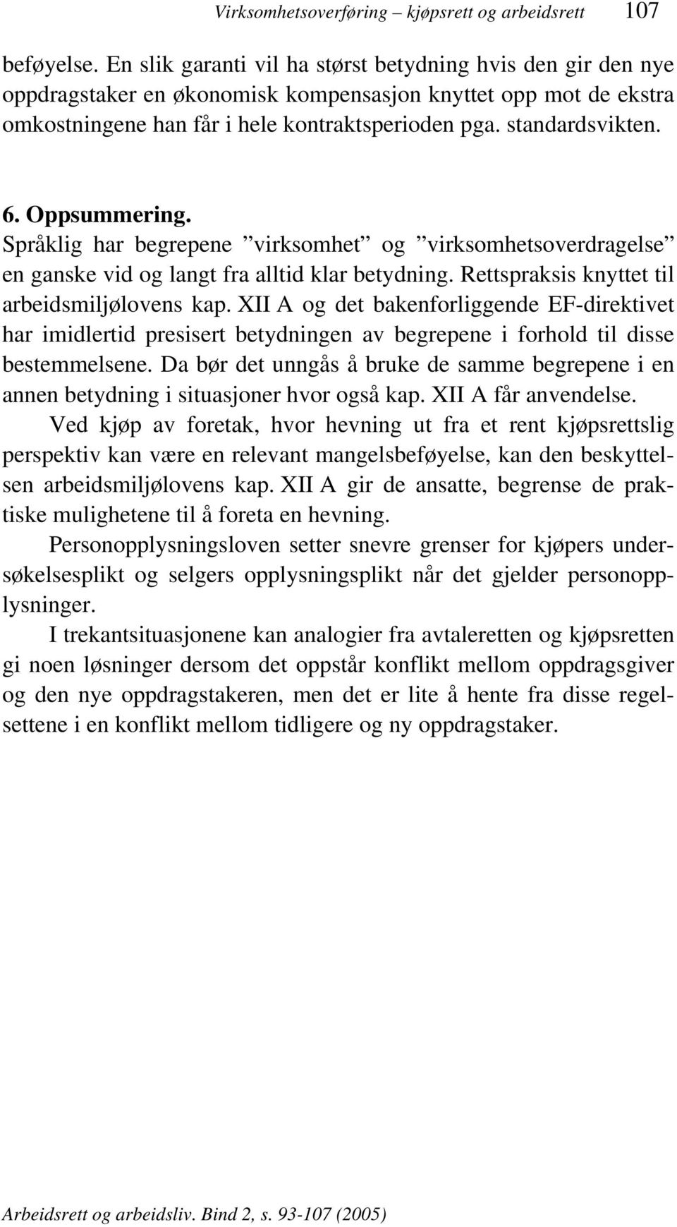 Oppsummering. Språklig har begrepene virksomhet og virksomhetsoverdragelse en ganske vid og langt fra alltid klar betydning. Rettspraksis knyttet til arbeidsmiljølovens kap.