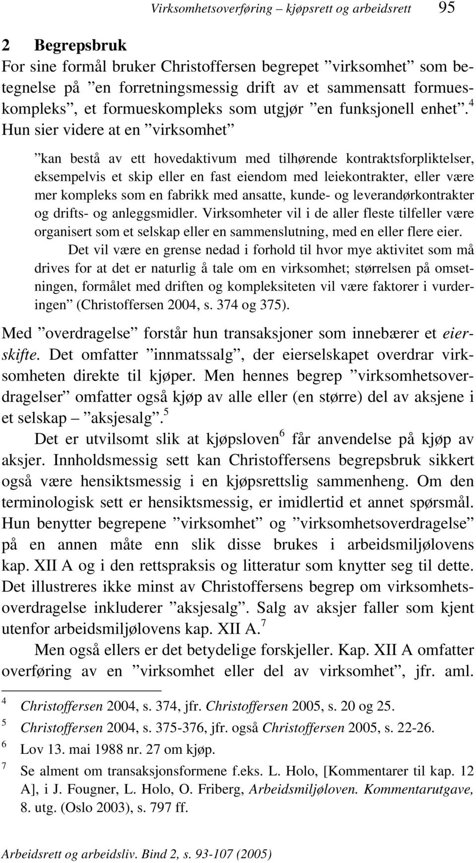 4 Hun sier videre at en virksomhet kan bestå av ett hovedaktivum med tilhørende kontraktsforpliktelser, eksempelvis et skip eller en fast eiendom med leiekontrakter, eller være mer kompleks som en