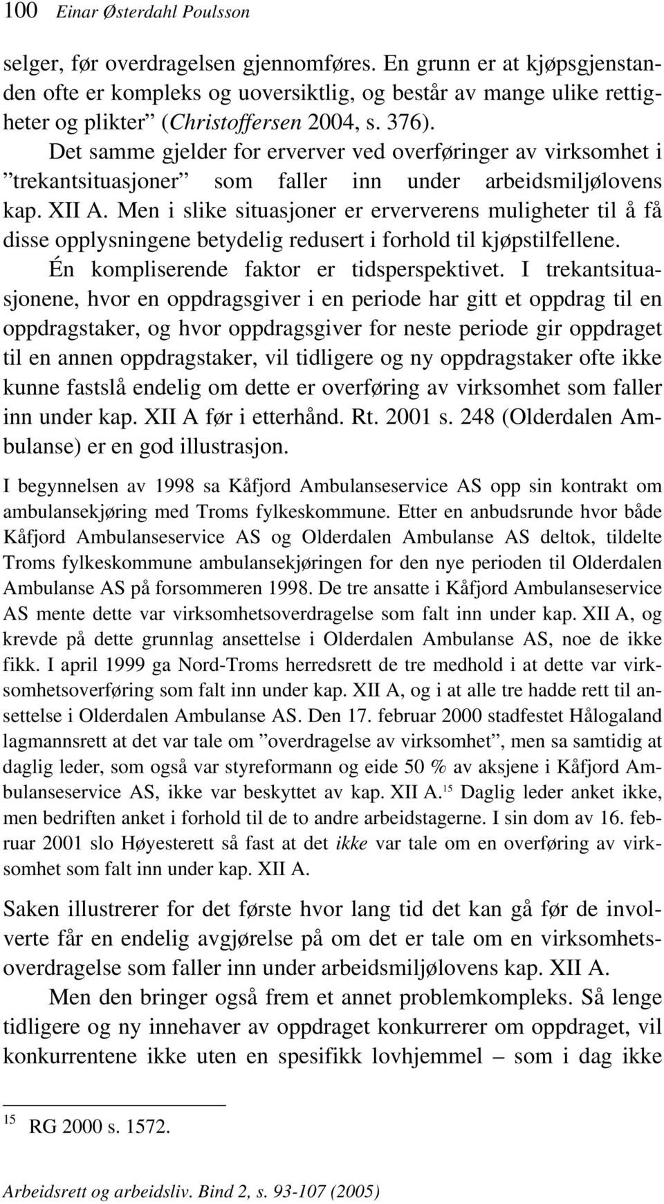 Det samme gjelder for erverver ved overføringer av virksomhet i trekantsituasjoner som faller inn under arbeidsmiljølovens kap. XII A.