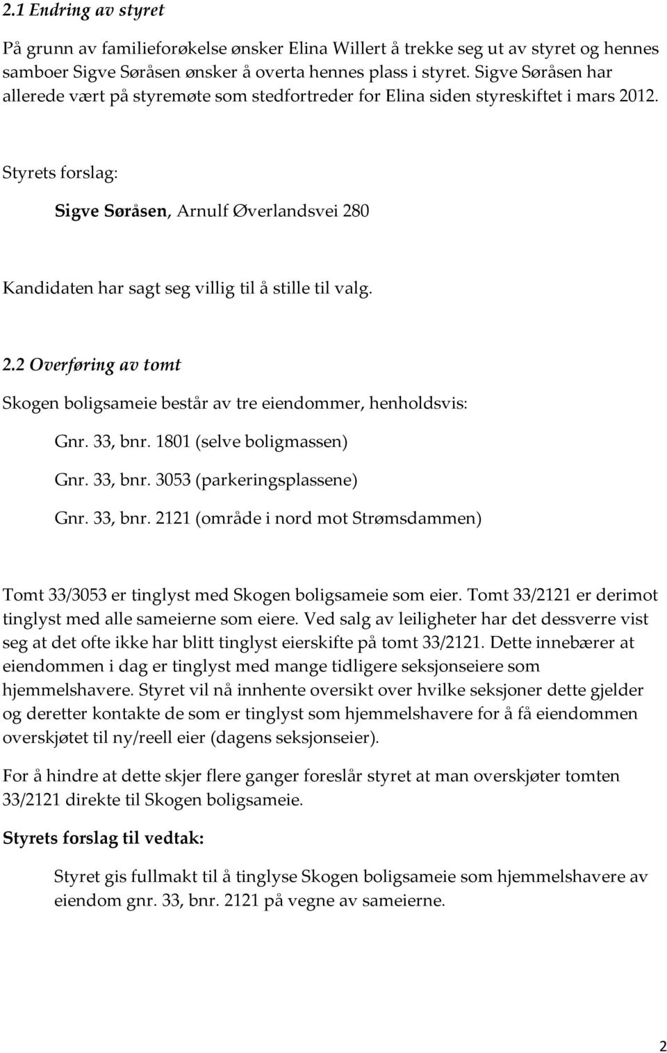 Styrets forslag: Sigve Søråsen, Arnulf Øverlandsvei 280 Kandidaten har sagt seg villig til å stille til valg. 2.2 Overføring av tomt Skogen boligsameie består av tre eiendommer, henholdsvis: Gnr.